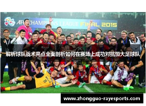 解析球队战术亮点全面剖析如何在赛场上成功对抗恒大足球队 解析球队战术亮点全面剖析如何在赛场上成功对抗恒大足球队