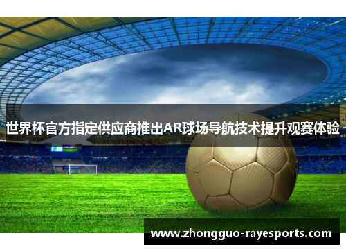 世界杯官方指定供应商推出AR球场导航技术提升观赛体验