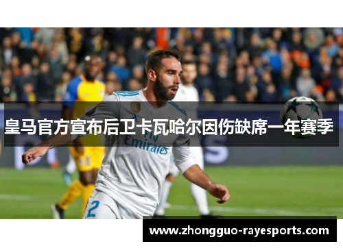 皇马官方宣布后卫卡瓦哈尔因伤缺席一年赛季 