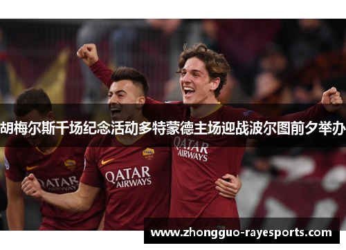 胡梅尔斯千场纪念活动多特蒙德主场迎战波尔图前夕举办