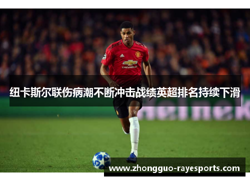 纽卡斯尔联伤病潮不断冲击战绩英超排名持续下滑