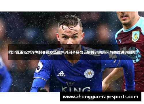 阿尔瓦雷斯对阵热刺亚冠赛场高光时刻全景盘点解析经典瞬间与关键进球回顾 阿尔瓦雷斯对阵热刺亚冠赛场高光时刻全景盘点解析经典瞬间与关键进球回顾