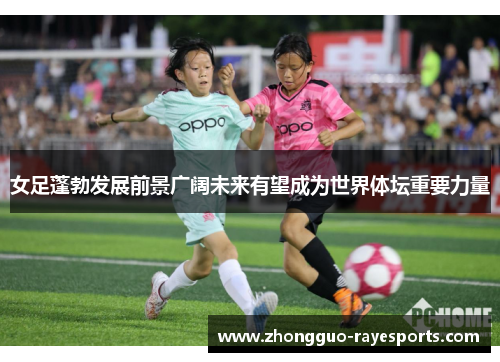 女足蓬勃发展前景广阔未来有望成为世界体坛重要力量 女足蓬勃发展前景广阔未来有望成为世界体坛重要力量