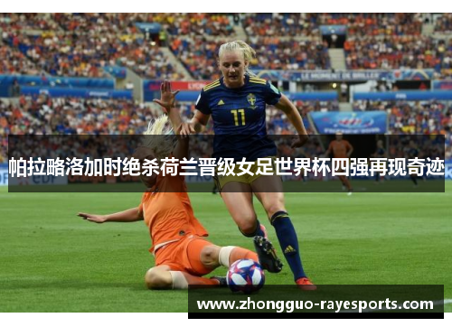 帕拉略洛加时绝杀荷兰晋级女足世界杯四强再现奇迹